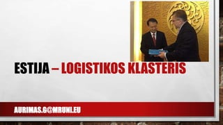 AURIMAS.G@MRUNI.EU
ESTIJA – LOGISTIKOS KLASTERIS
 