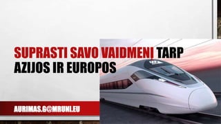 AURIMAS.G@MRUNI.EU
SUPRASTI SAVO VAIDMENĮ TARP
AZIJOS IR EUROPOS
 