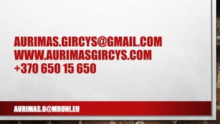 AURIMAS.G@MRUNI.EU
AURIMAS.GIRCYS@GMAIL.COM
WWW.AURIMASGIRCYS.COM
+370 650 15 650
 