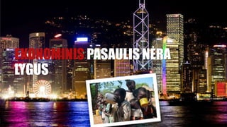 AURIMAS.G@MRUNI.EU
EKONOMINIS PASAULIS NĖRA
LYGUS
 