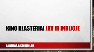 AURIMAS.G@MRUNI.EU
KINO KLASTERIAI JAV IR INDIJOJE
 