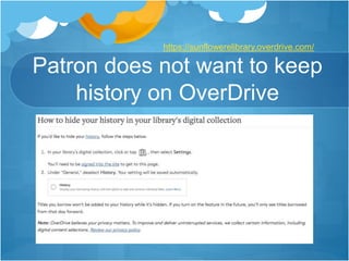 Patron does not want to keep
history on OverDrive
https://sunflowerelibrary.overdrive.com/
 