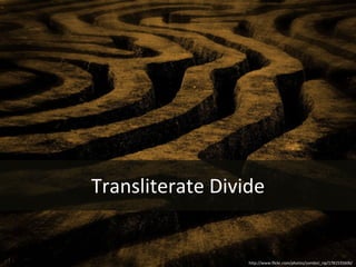 Transliterate Divide http://www.flickr.com/photos/zombizi_rip/1781535606/ 