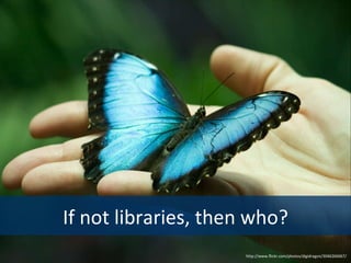 If not libraries, then who? http://www.flickr.com/photos/digidragon/3046266667/  