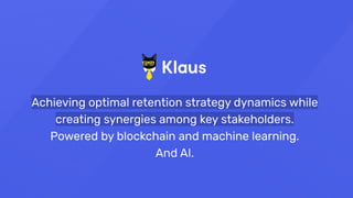 Achieving optimal retention strategy dynamics while
creating synergies among key stakeholders.
Powered by blockchain and machine learning.
And AI.
 