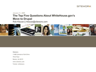 January 11, 2009 The Top Five Questions About WhiteHouse.gov’s Move to Drupal Rob Klause || rklause@siteworx.com 