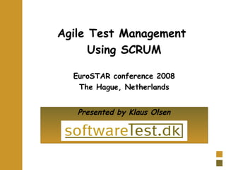 Agile Test Management
Using SCRUM
Presented by Klaus OlsenPresented by Klaus Olsen
EuroSTAR conference 2008
The Hague, Netherlands
 
