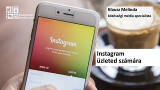 Instagram
üzleted számára
Klausz Melinda
közösségi média specialista
 