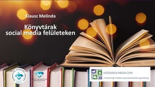 Klausz Melinda
Könyvtárak
social media felületeken
 