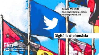 Klausz Melinda
közösségi média specialista
kozossegi-media.com
Digitális diplomácia
 