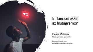 Influencerekkel
az Instagramon
Klausz Melinda
Közösségi média specialista
Kozossegi-media.com
www.socialmediaacademy.net
 