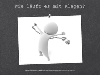 Wie läuft es mit Klagen? 
Quelle: myheimu http://www.flickr.com/photos/myheimu/sets/72157631567320763/ 
 