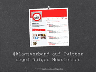@klagsverband auf Twitter 
regelmäßiger Newsletter 
Im Internet: http://www.twitter.com/klagsverband 
 