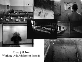 Klavdij Sluban
Working with Adolescent Prisons
 