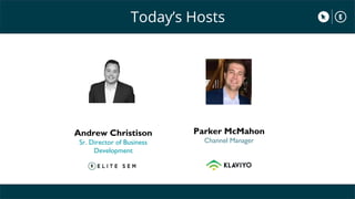 Today’s Hosts
Andrew Christison
Sr. Director of Business
Development
Parker McMahon
Channel Manager
 
