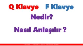 Q Klavye
Nedir?
TAYFUN KOÇ
F Klavye
T a y f u n K O Ç , B i l g i s a y a r v e Ö ğ r e t i m T e k n o l o j i l e r i E ğ i t m e n i
Nasıl Anlaşılır ?
 