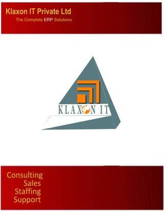 Klaxon IT Private Ltd
   The Complete ERP Solutions




Consulting
     Sales
  Staffing
  Support
 