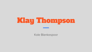 Klay Thompson
Kole Blankespoor
 