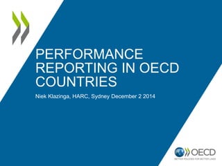 PERFORMANCE
REPORTING IN OECD
COUNTRIES
Niek Klazinga, HARC, Sydney December 2 2014
 