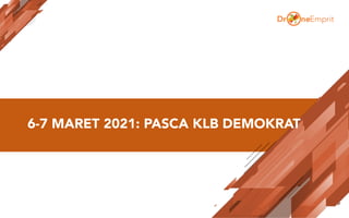 6-7 MARET 2021: PASCA KLB DEMOKRAT
 