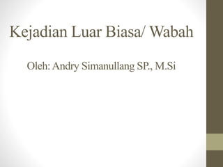 Kejadian Luar Biasa/ Wabah
Oleh:Andry Simanullang SP., M.Si
 