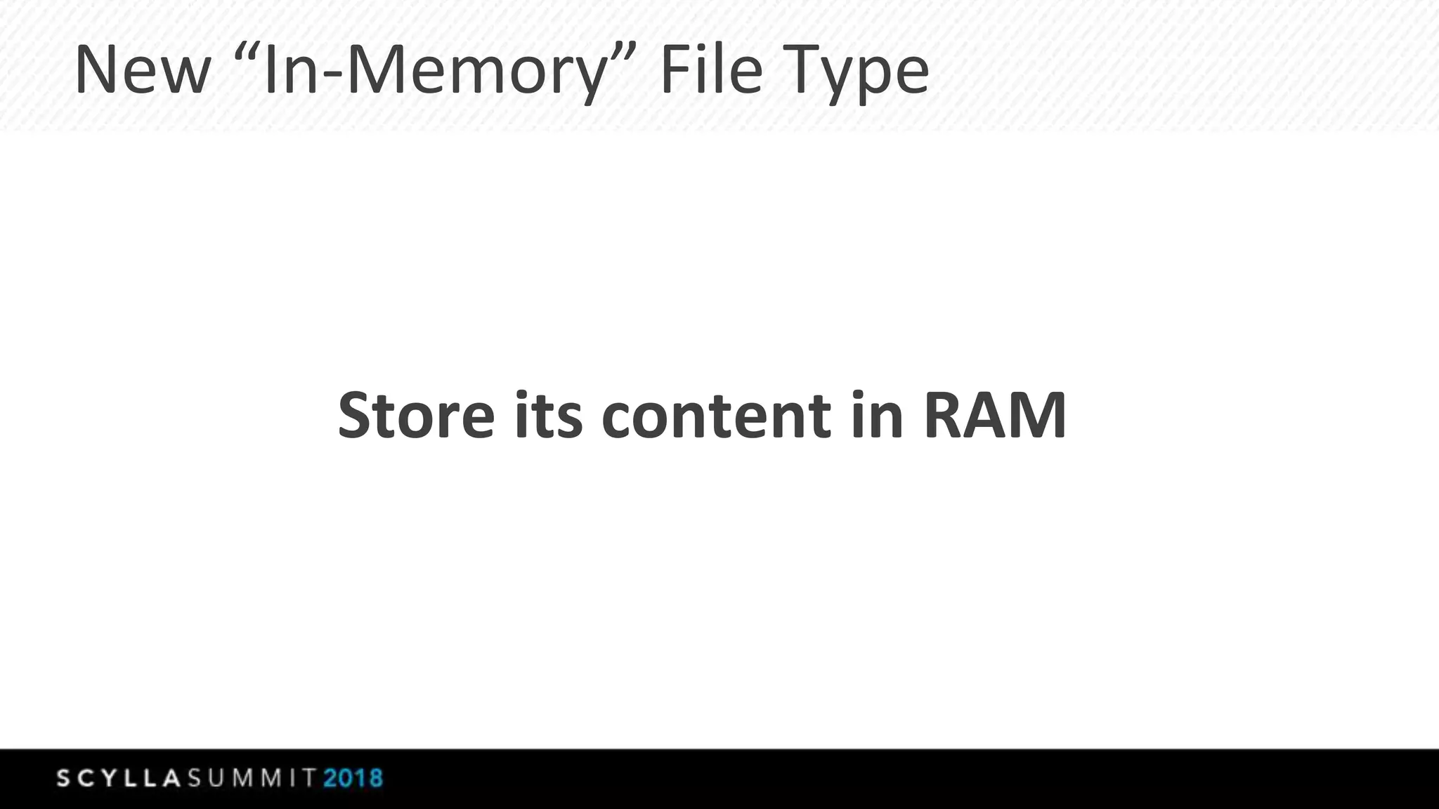 New “In-Memory” File Type
Store its content in RAM
 