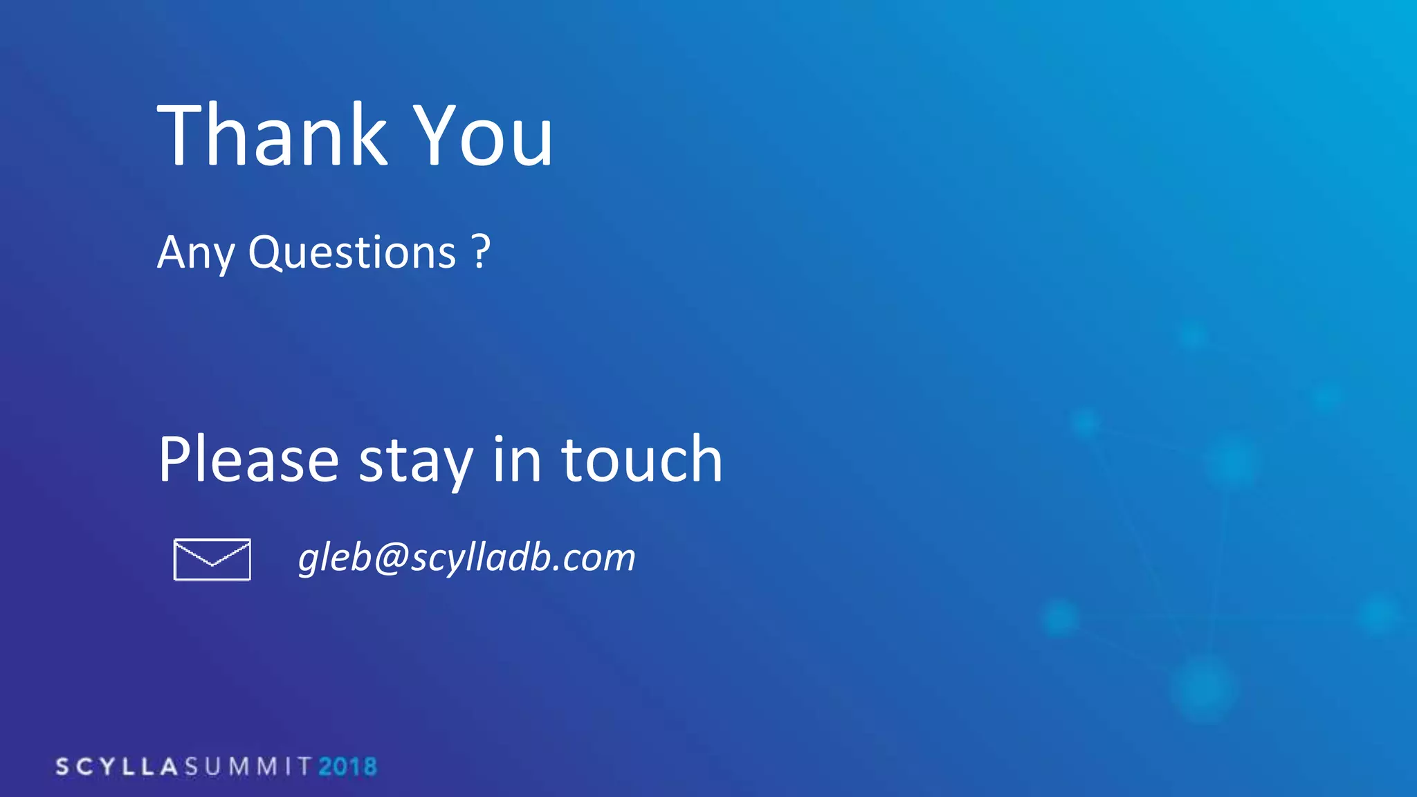 Thank You
Any Questions ?
Please stay in touch
gleb@scylladb.com
 