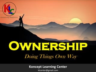 Koncept Learning Center
klcenter@gmail.com
Enhancing Happiness
Ownership
Doing Things Own Way
 