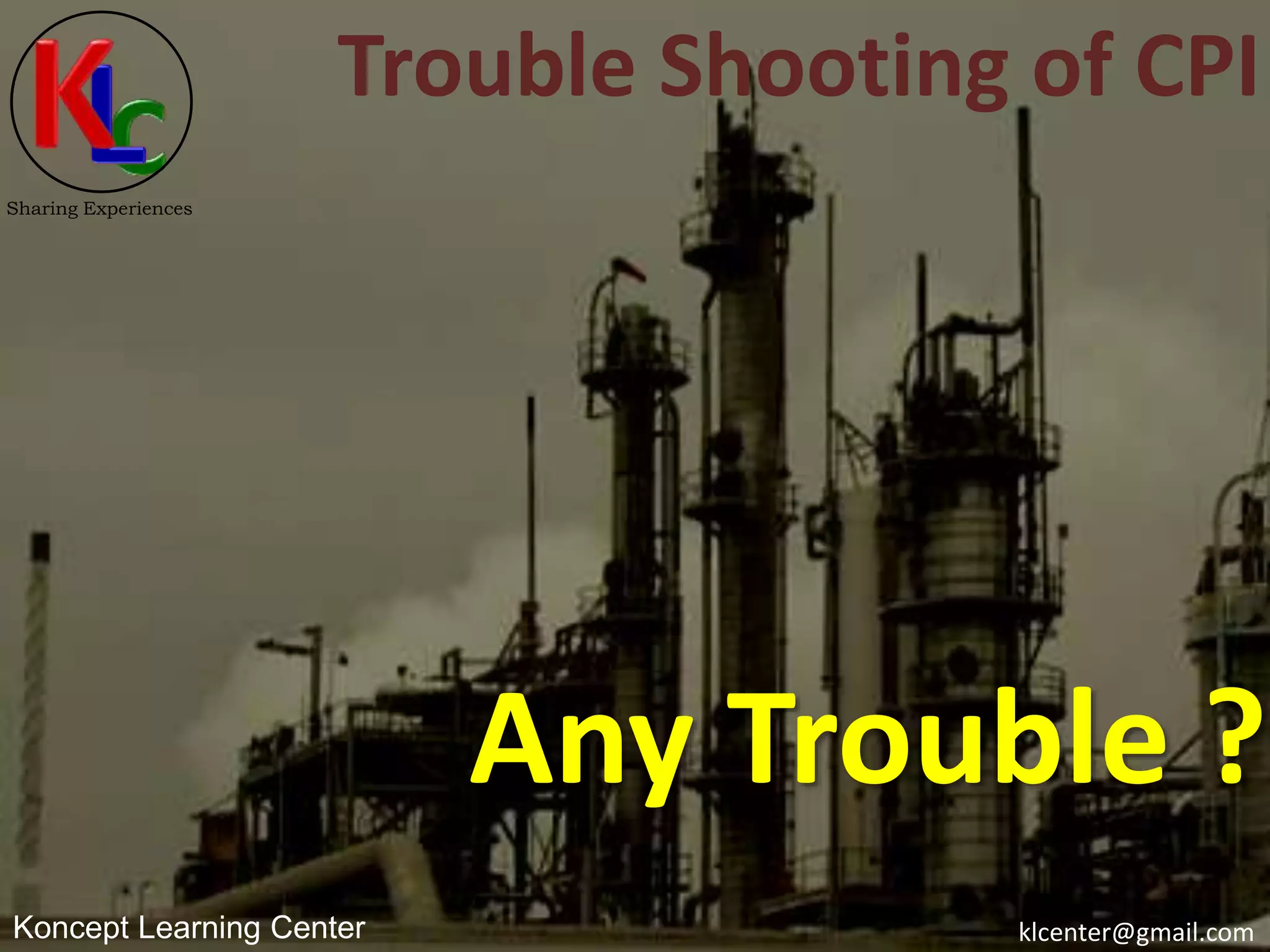 klcenter@gmail.comKoncept Learning Center
Sharing Experiences
Trouble Shooting of CPI
Any Trouble ?
 