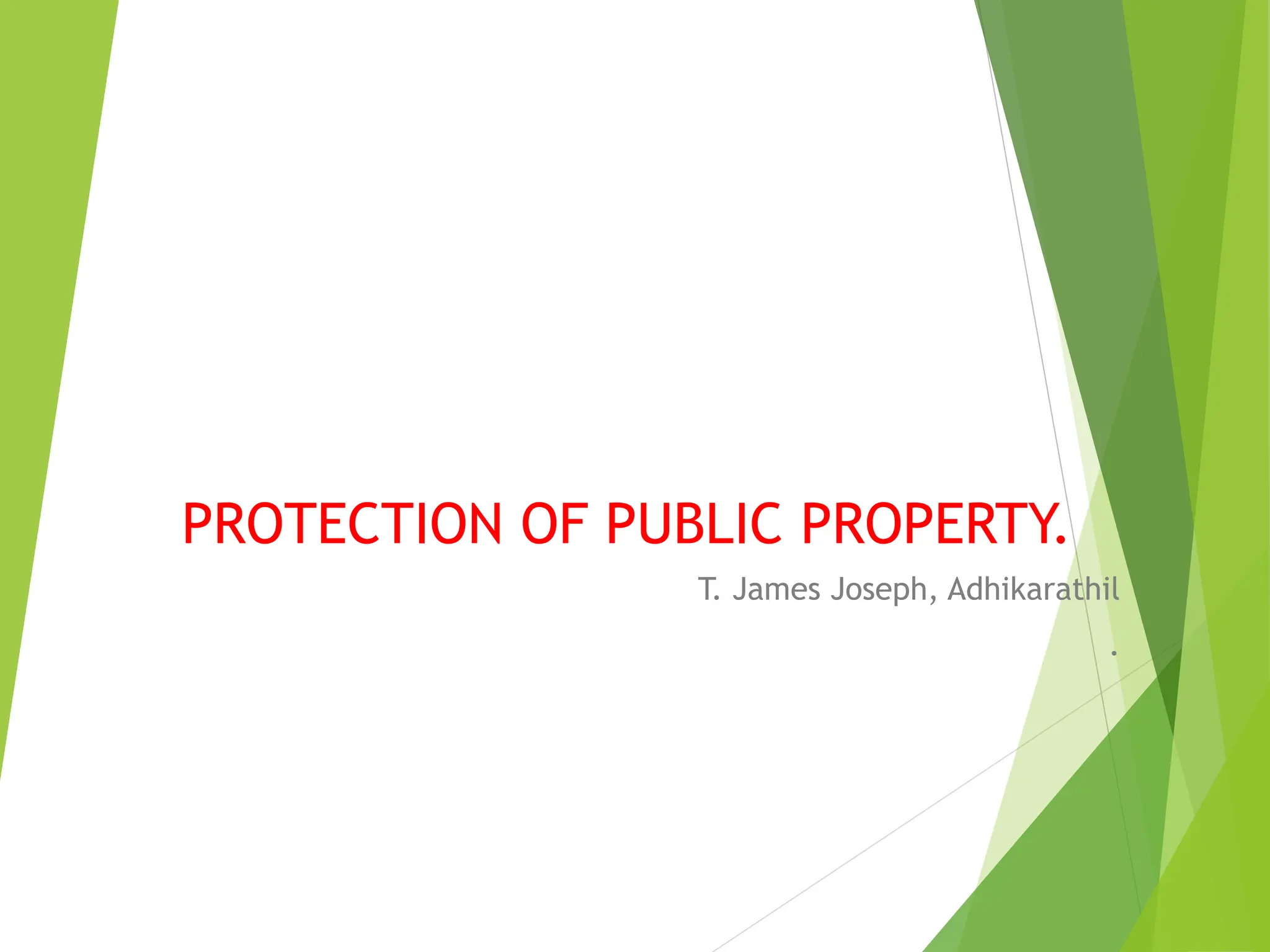 PROTECTION OF PUBLIC PROPERTY.
T. James Joseph, Adhikarathil
.
 