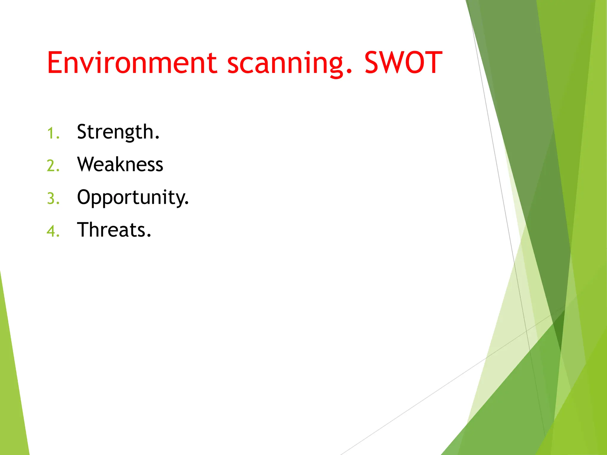 Environment scanning. SWOT
1. Strength.
2. Weakness
3. Opportunity.
4. Threats.
 