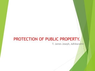 PROTECTION OF PUBLIC PROPERTY.
T. James Joseph, Adhikarathil
.
 