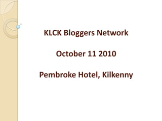 KLCK Bloggers Network October 11 2010Pembroke Hotel, Kilkenny 