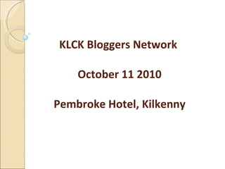 KLCK Bloggers Network  October 11 2010 Pembroke Hotel, Kilkenny 