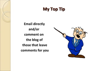 My Top Tip <ul><li>Email directly </li></ul><ul><li>and/or  </li></ul><ul><li>comment on  </li></ul><ul><li>the blog of </...