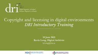 Copyright and licensing in digital environments
DRI Introductory Training
14 June 2021
Kevin Long, Digital Archivist
k.long@ria.ie
 