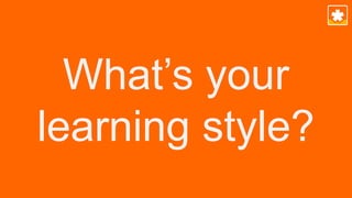 What’s your
learning style?
 