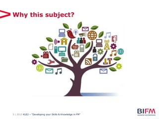 5 | 2015 KLE2 – “Developing your Skills & Knowledge in FM”
Why this subject?
 