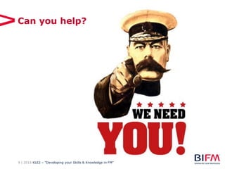 9 | 2015 KLE2 – “Developing your Skills & Knowledge in FM”
Can you help?
 