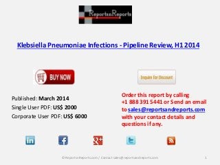 Klebsiella Pneumoniae Infections - Pipeline Review, H1 2014
Published: March 2014
Single User PDF: US$ 2000
Corporate User PDF: US$ 6000
Order this report by calling
+1 888 391 5441 or Send an email
to sales@reportsandreports.com
with your contact details and
questions if any.
1© ReportsnReports.com / Contact sales@reportsandreports.com
 