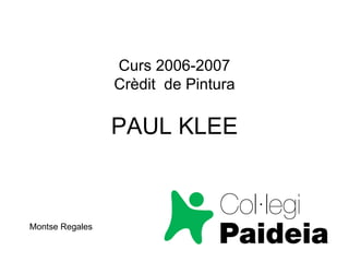 Curs 2006-2007 Crèdit  de Pintura PAUL KLEE Montse Regales 