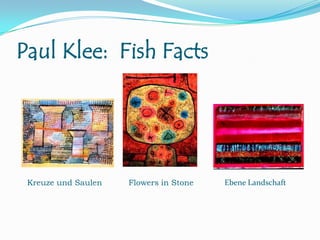 Paul Klee: Fish Facts

Kreuze und Saulen

Flowers in Stone

Ebene Landschaft

 