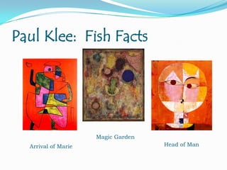 Paul Klee: Fish Facts

Magic Garden
Arrival of Marie

Head of Man

 
