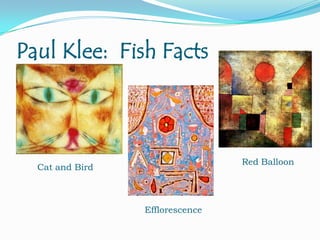 Paul Klee: Fish Facts

Red Balloon

Cat and Bird

Efflorescence

 