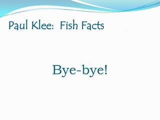 Paul Klee: Fish Facts

Bye-bye!

 
