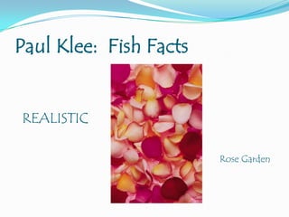 Paul Klee: Fish Facts

REALISTIC
Rose Garden

 