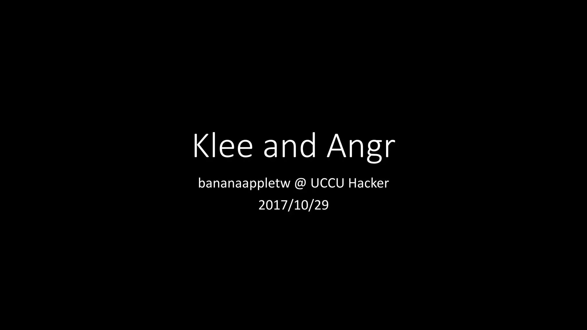 Klee and Angr
bananaappletw @ UCCU Hacker
2017/10/29
 