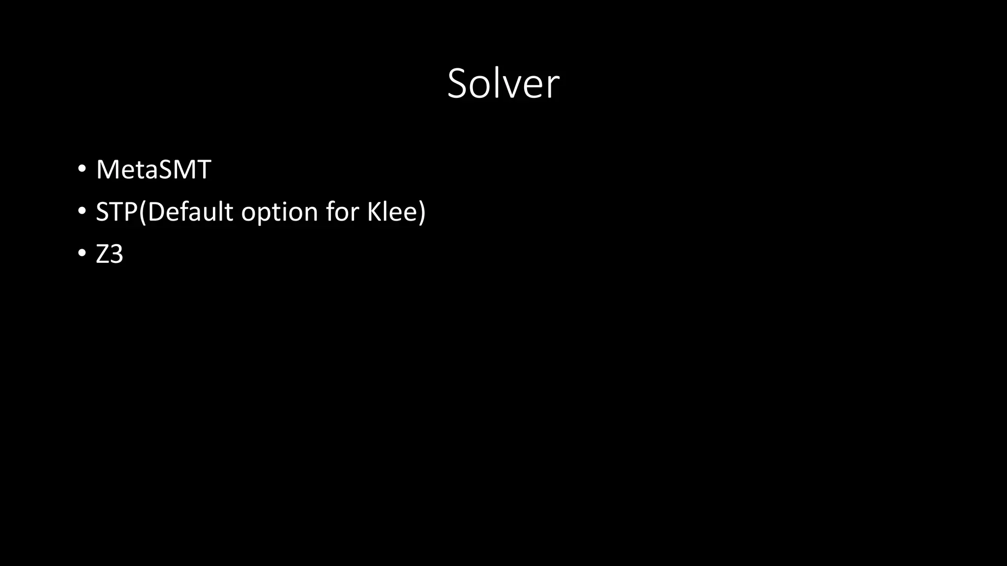 Solver
• MetaSMT
• STP(Default option for Klee)
• Z3
 