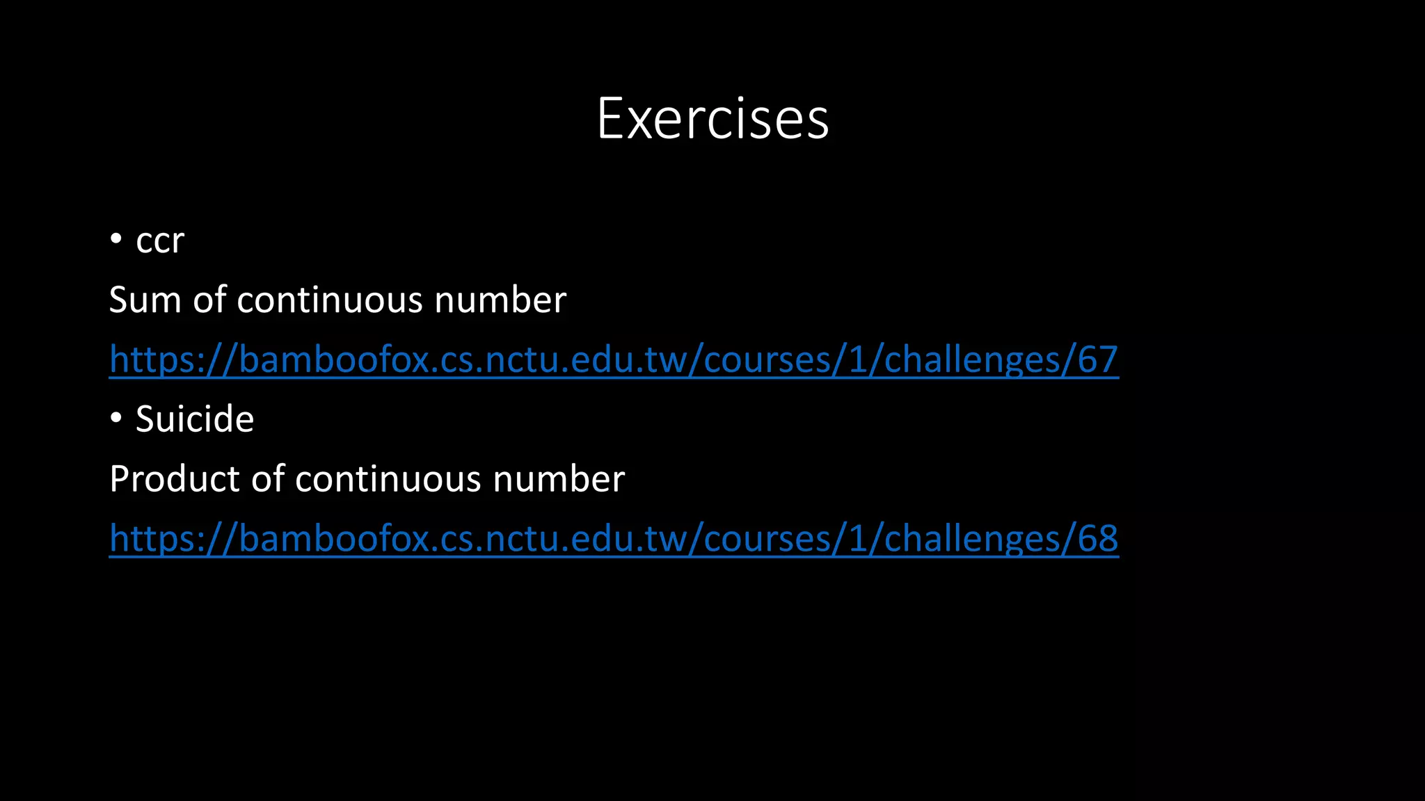 Exercises
• ccr
Sum of continuous number
https://bamboofox.cs.nctu.edu.tw/courses/1/challenges/67
• Suicide
Product of continuous number
https://bamboofox.cs.nctu.edu.tw/courses/1/challenges/68
 