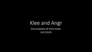 Klee and Angr
bananaappletw @ UCCU Hacker
2017/10/29
 